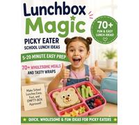 Lunchbox Magic: Picky Eater Lunch Ideas Kids Will Actually Eat | Easy School Lunch Recipes for Busy Parents: Quick & Easy Kid-Friendly Recipes for ... and Stress-Free Solutions for Picky Eaters