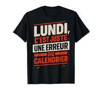 Lundi C'est Juste Une Erreur du Calendrier Humour T-Shirt