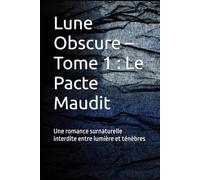 Lune Obscure - Tome 1 : Le Pacte Maudit: Une romance surnaturelle interdite entre lumière et ténèbres