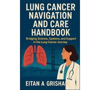 Lung Cancer Navigation and Care Handbook: Bridging Science, Systems, and Support in the Lung Cancer Journey