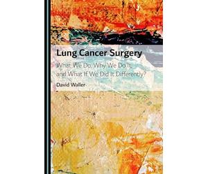 Lung Cancer Surgery: What We Do, Why We Do It, and What If We Did It Differently?