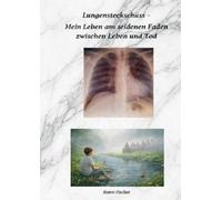 Lungensteckschuss - Mein Leben am seidenen Faden zwischen Leben und Tod: Ein persönlicher Erfahrungsbericht über Leben und Überleben