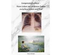 Lungensteckschuss - Mein Leben am seidenen Faden zwischen Leben und Tod: Ein persönlicher Erfahrungsbericht über Leben und Überleben