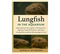 Lungfish in the Aquarium: Advanced Care for Lungfish in the Aquarium - Big Tanks, Powerful Filtration, Safe Decor, Feeding Plans and Early Warning Signs of Stress and Disease