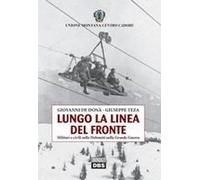 Lungo La Linea Del Fronte. Militari E Civili Sulle Dolomiti Nella Grande Guerra