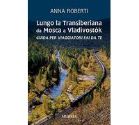 Lungo la Transiberiana da Mosca a Vladivostòk: Guida per viaggiatori fai da te