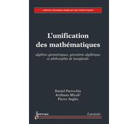 L'unification des mathématiques : algèbres géométriques, géométrie algébrique et philosophie de Langlands: Algèbres géométriques, géométrie algébrique et philosophie de Langlands