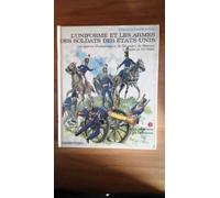 L'uniforme et les armes des soldats des Etats-Unis - Les geurres d'Indépendance, de Sécession, du Mexique.L'épopée du Far-west - Tome 2 : La cavalerie et l'artillerie
