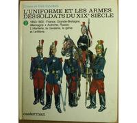 L'uniforme et les armes des soldats du XIXe siècle - Tome 2 - 1850-1900 : France, Grande-Bretagne, Allemagne, Autriche, Russie. L'infanterie, la cavalerie, le génie et l'artillerie.