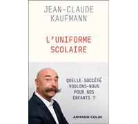 L'Uniforme scolaire Vêtement archaïque ou instrument de la modernité ? - Jean-Claude Kaufmann - Armand Colin - broché - Essai