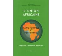 L'union Africaine : Cadre Juridique Et Institutionnel - Manuel Sur L'organisation Panafricaine