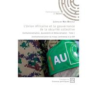 L'Union Africaine et la gouvernance de la sécurité collective - Tome 1: Institutionnalisation, Ajustements et Démocratisation