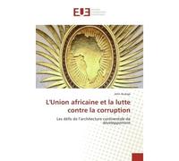 L'Union africaine et la lutte contre la corruption Les défis de l’architecture continentale de développement - John Ikubaje - Universitaires Europeennes - broché - Etude