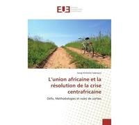 L'union africaine et la résolution de la crise centrafricaine Défis, méthodologies et voies de sorties - Sengi Kitibitibi Selemani - Universitaires Europeennes - broché - Etude