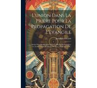 L'union Dans La Prière Pour La Propagation De L'evangile: Abrégé D'un Humble Essai, Dont Le But Est De Provoquer Un Accord Visible Du Peuple De Dieu..