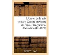 L'union De La Paix Sociale - Comité Provisoire De Paris,... Programme, Déclaration (Éd.1874)