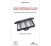 L'Union européenne dans la lutte contre le blanchiment d'argent Entre intérêts nationaux et intérêts communautaires - Malorie Mani - L'harmattan - broché - Etude