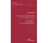 L'Union européenne et les pays ACP La fin d'une illusion ? - L'accord de Cotonou : bilan et perspectives à l'horizon 2020 - Raymond Ebalé - L'harmattan - broché - Etude