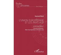 L'Union européenne et les pays ACP La fin d'une illusion ? - L'accord de Cotonou : bilan et perspectives à l'horizon 2020 - Raymond Ebalé - L'harmattan - broché - Etude
