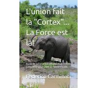 L'union Fait La "Cortex"... La Force Est Là!: Guide De La Force Individuelle Et De L'union Consciente Pour Créer Un Avenir Positif: 10 (Voyage Vers Une Nouvelle Ère)