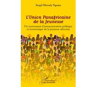 L'Union Panafricaine de la Jeunesse Un instrument d'autonomisation politique et économique de la jeunesse africaine - Sergil Morsely Ngoma - L'harmattan - broché - Essai