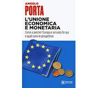 L'unione economica e monetaria. Come e perché l'Europa è arrivata fin qui e quali sono le prospettive