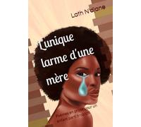 L'unique larme d'une mère: Poème en prose pour un enfant parti trop tôt