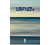 L'unique objet de mon regard - Aurélie Lacroix - Cambourakis - Poche - Roman