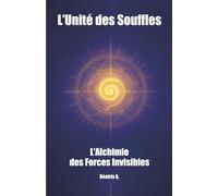L'Unité Des Souffles: L'Alchimie des Forces Invisibles