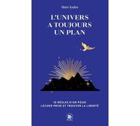 L'univers a toujours un plan: 10 règles d'or pour lâcher prise et trouver la liberté