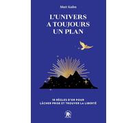 L'univers a toujours un plan: 10 règles d'or pour lâcher prise et trouver la liberté