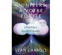 L'Univers à votre portée Champs quantiques - Sean Carroll - Quanto - broché - Essai