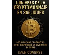 L'univers de la cryptomonnaie en 365 jours: 365 questions et concepts pour comprendre la révolution en cours