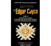 L'univers D'edgar Cayce - Tome 3, Les Esprits De La Nature - La Réincarnation Comme Clé De L'histoire - La Fonction Thérapeutique Des Aliments