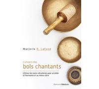 L'Univers des bols chantants - Utilisez les soins vibratoires pour accéder à l'harmonie et au mieux-être - Marjorie D. Lafond - Medicis Eds - broché - Guide