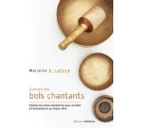 L'univers Des Bols Chantants - Utilisez Les Soins Vibratoires Pour Accéder À L'harmonie Et Au Mieux-Être