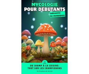 L'Univers des Champignons: Guide du Débutant en Mycologie