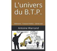 L'univers du B.T.P.: Bâtiment - Travaux Publics - Génie civil