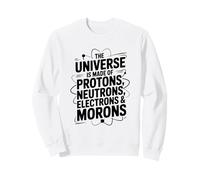 l'univers est Fait de Protons Neutrons électrons Morons Sweatshirt