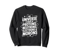 l'univers est Fait de Protons Neutrons électrons Morons Sweatshirt