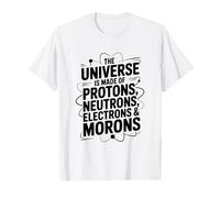 l'univers est Fait de Protons Neutrons électrons Morons T-Shirt