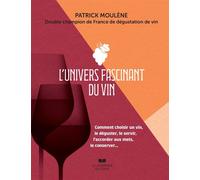 L'univers fascinant du vin - Comment choisir un vin, le déguster, le servir, l'accorder aux mets, le conserver... - Patrick Moulène - Courrier Du Livre - ebook (ePub) - Guide