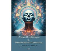 L'Univers Holographique et l'Immortalité de la Conscience: La révélation scientifique