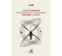 L'Univers implique l'intelligence et l'intelligence explique l'Univers - Jyssé - Trois Colonnes - broché - Essai