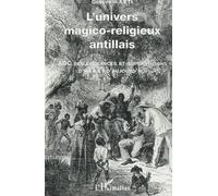 L'UNIVERS MAGICO-RELIGIEUX ANTILLAIS: ABC des croyances et superstitions d'hier et d'aujourd'hui