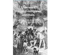 L'UNIVERS MAGICO-RELIGIEUX ANTILLAIS: ABC des croyances et superstitions d'hier et d'aujourd'hui