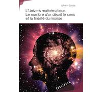 L'Univers mathématique. Le Nombre d'or décrit le sens et la finalité du monde