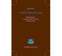 L'univers Obscur Du Corps - Représentation Et Gouvernement Des Corps À La Renaissance