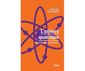 L'univers quantique - Tout ce qui peut arriver arrive...: Tout ce qui peut arriver arrive...