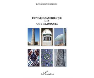 L'univers symbolique des arts islamiques - Patrick Ringgenberg - L'harmattan - broché - Essai